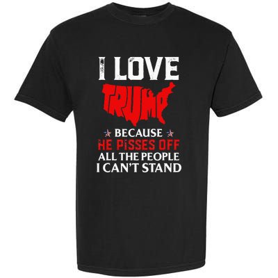 I Love Trump Because He Pisses Off The People I CanT Stand Garment-Dyed Heavyweight T-Shirt