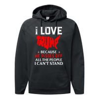 I Love Trump Because He Pisses Off The People I CanT Stand Performance Fleece Hoodie