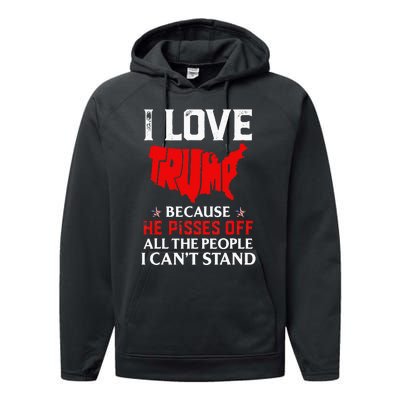 I Love Trump Because He Pisses Off The People I CanT Stand Performance Fleece Hoodie