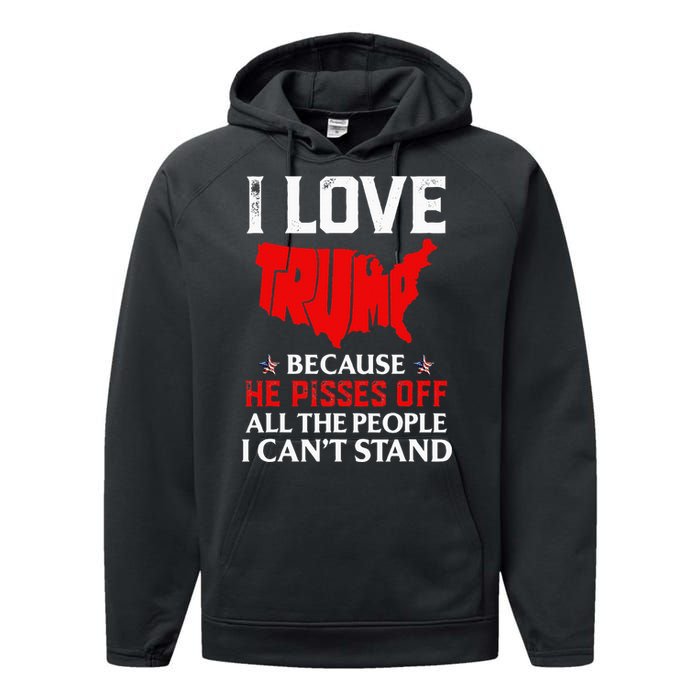 I Love Trump Because He Pisses Off The People I CanT Stand Performance Fleece Hoodie