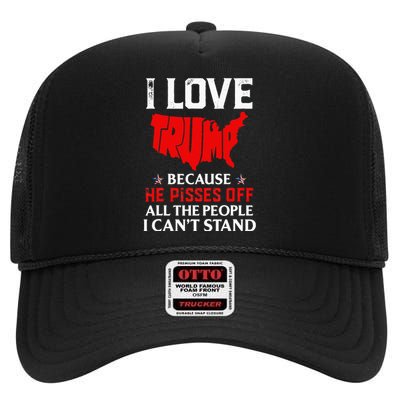 I Love Trump Because He Pisses Off The People I CanT Stand High Crown Mesh Back Trucker Hat