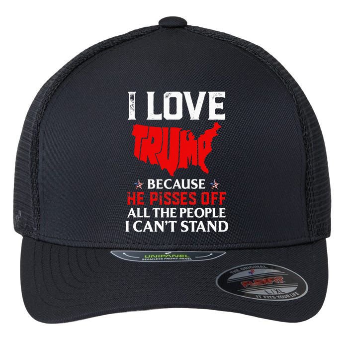 I Love Trump Because He Pisses Off The People I CanT Stand Flexfit Unipanel Trucker Cap