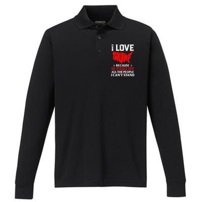 I Love Trump Because He Pisses Off The People I CanT Stand Performance Long Sleeve Polo