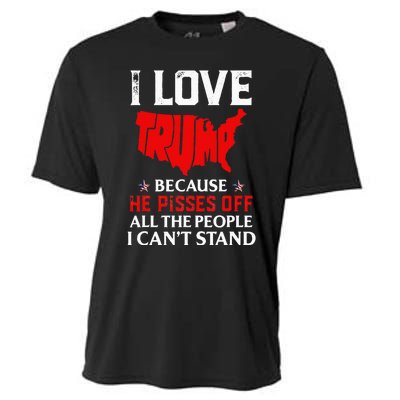 I Love Trump Because He Pisses Off The People I CanT Stand Cooling Performance Crew T-Shirt