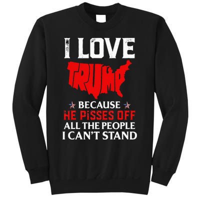 I Love Trump Because He Pisses Off The People I CanT Stand Sweatshirt