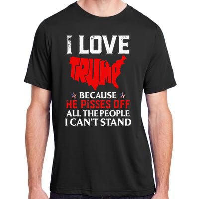 I Love Trump Because He Pisses Off The People I CanT Stand Adult ChromaSoft Performance T-Shirt