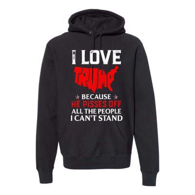 I Love Trump Because He Pisses Off The People I CanT Stand Premium Hoodie