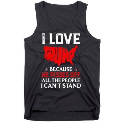 I Love Trump Because He Pisses Off The People I CanT Stand Tank Top