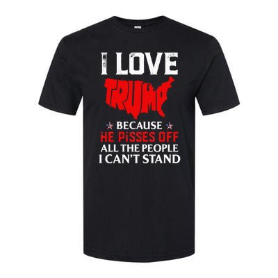 I Love Trump Because He Pisses Off The People I CanT Stand Softstyle CVC T-Shirt