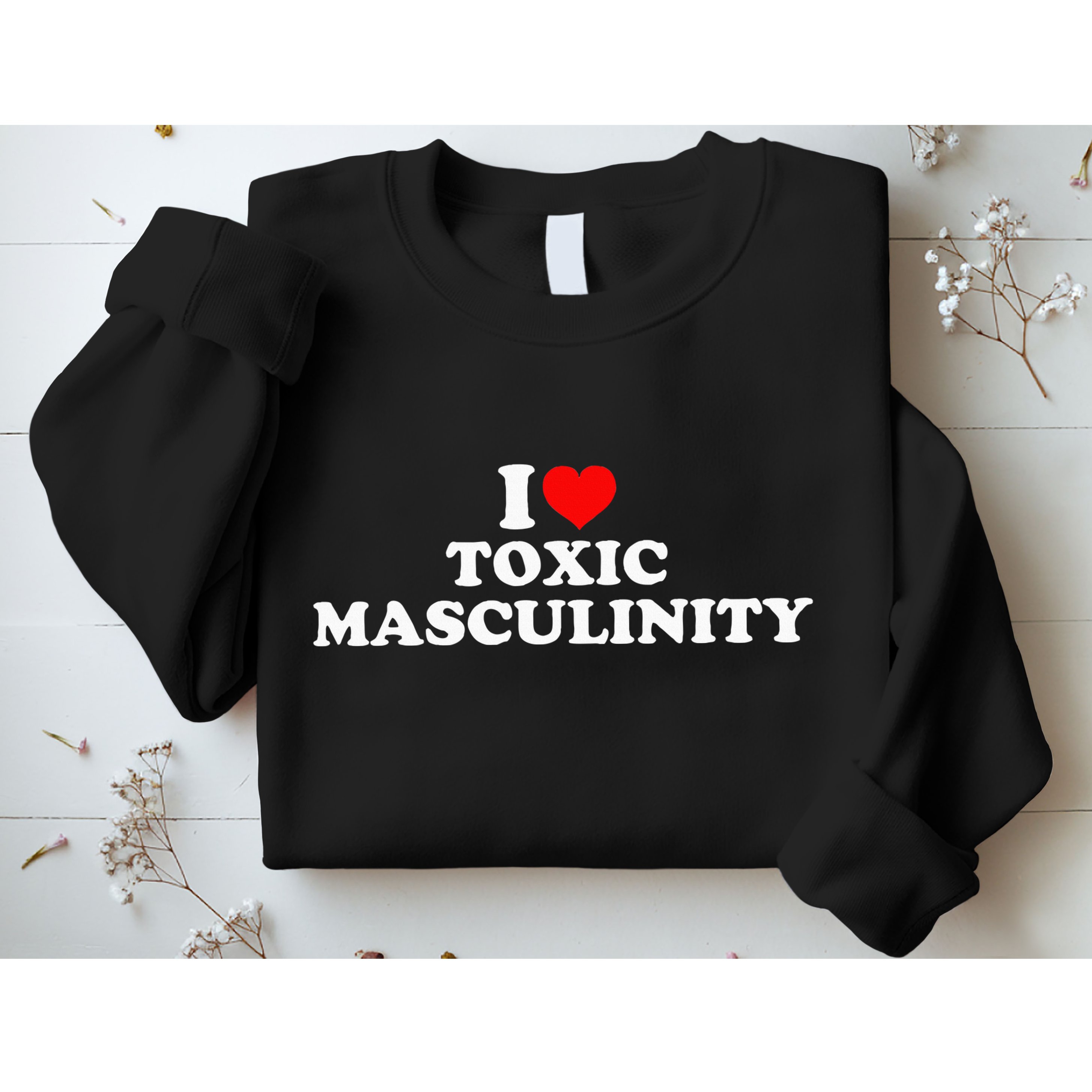 I Love Toxic Masculinity Sweatshirt