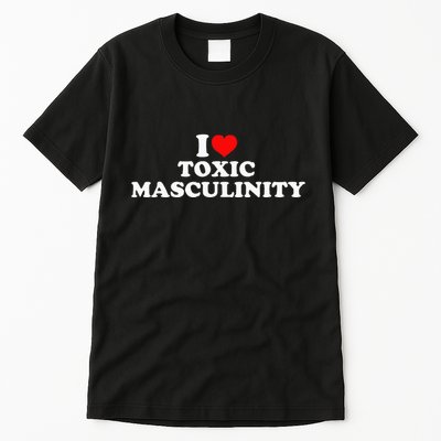 I Love Toxic Masculinity Tall T-Shirt