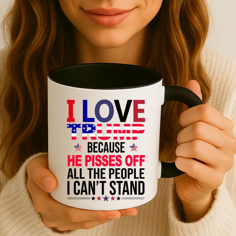 I Love Trump Because He Pisses Off All The People I Can’T Stand Mug