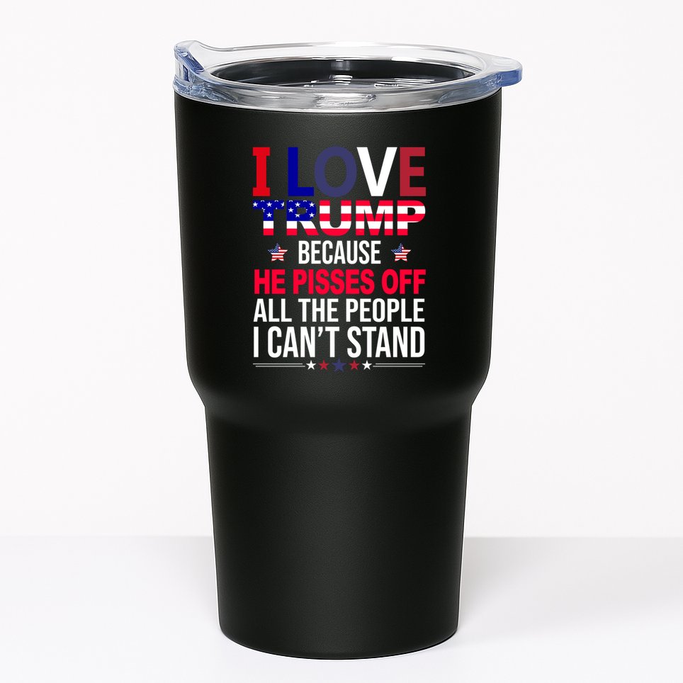 I Love Trump Because He Pisses Off All The People I Can’T Stand Tumbler