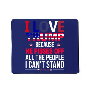 I Love Trump Because He Pisses Off All The People I Can’T Stand Mousepad