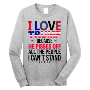 I Love Trump Because He Pisses Off All The People I Can’T Stand Long Sleeve Shirt