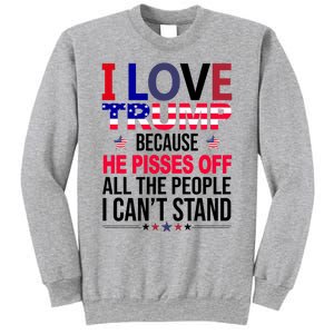 I Love Trump Because He Pisses Off All The People I Can’T Stand Sweatshirt