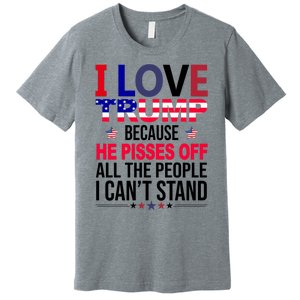 I Love Trump Because He Pisses Off All The People I Can’T Stand Premium T-Shirt