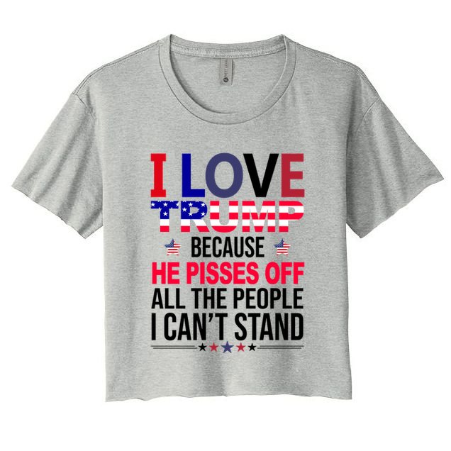 I Love Trump Because He Pisses Off All The People I Can’T Stand Crop Top