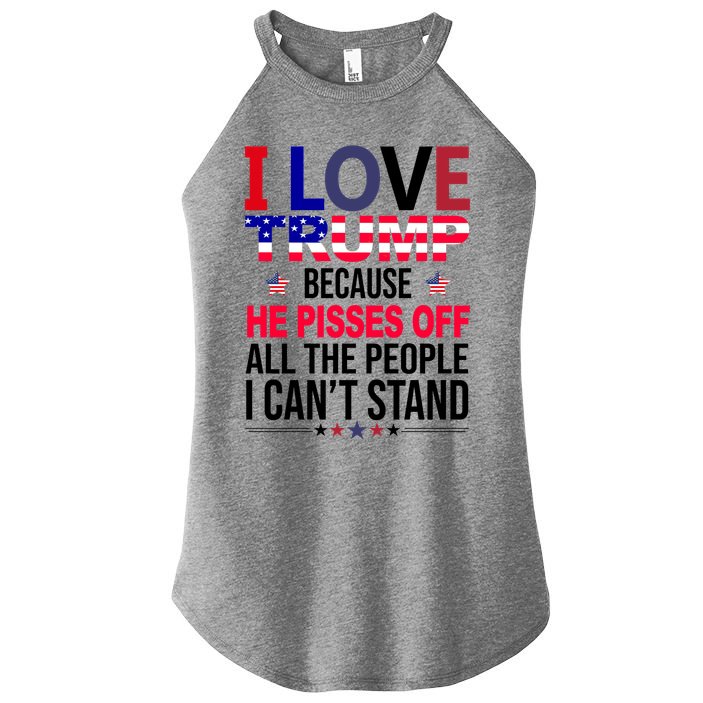 I Love Trump Because He Pisses Off All The People I Can’T Stand Women's Perfect Tri Rocker Tank
