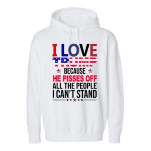 I Love Trump Because He Pisses Off All The People I Can’T Stand Garment-Dyed Fleece Hoodie