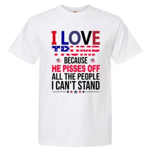 I Love Trump Because He Pisses Off All The People I Can’T Stand Garment-Dyed Heavyweight T-Shirt