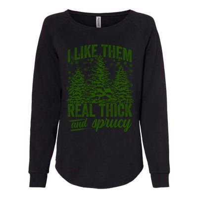 I Like Them Real Thick And Sprucey Funny Christmas Tree Gift Womens California Wash Sweatshirt