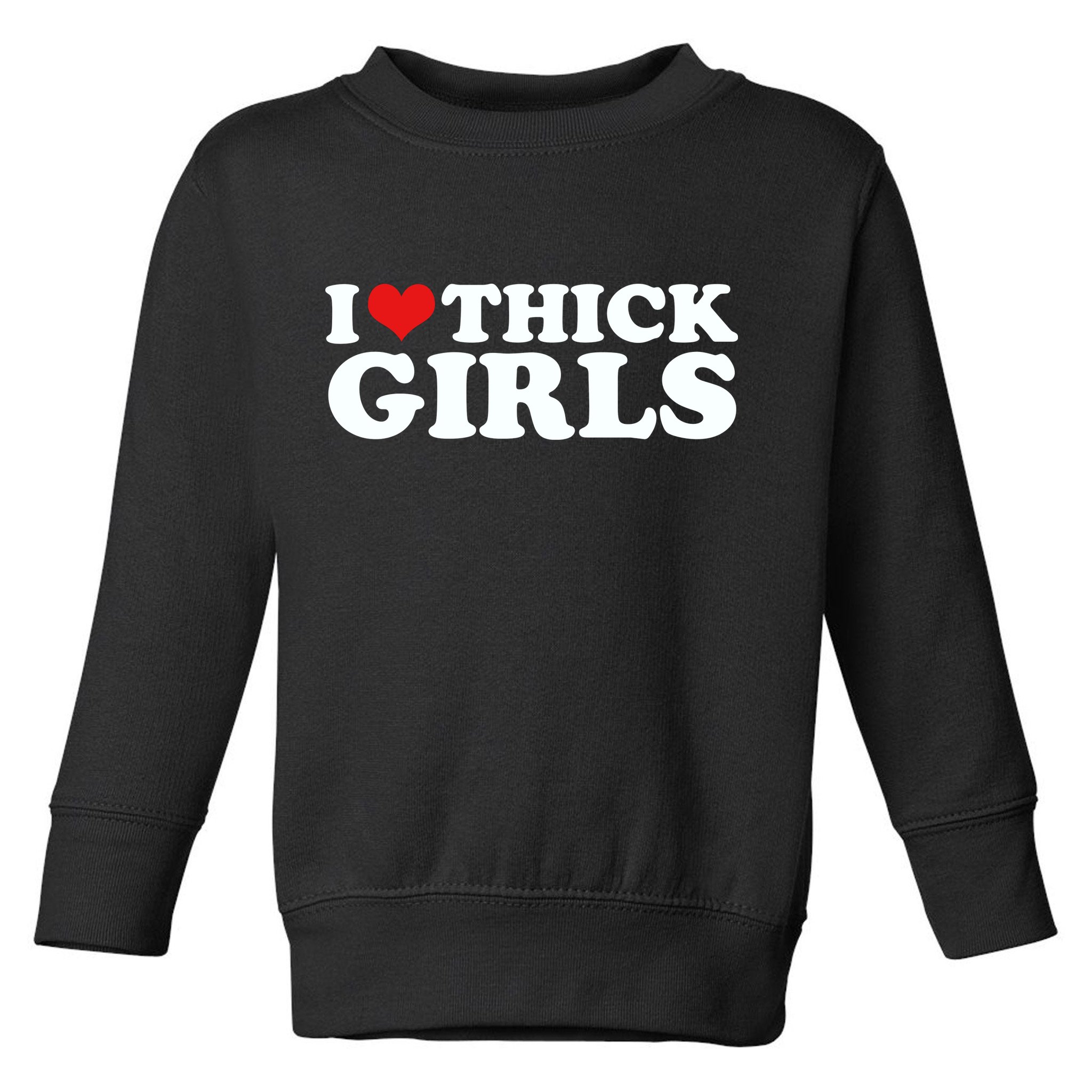 I Love Thick Girls Toddler Sweatshirt