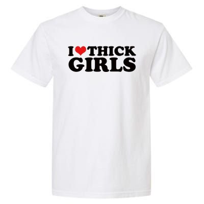 I Love Thick Girls Garment-Dyed Heavyweight T-Shirt