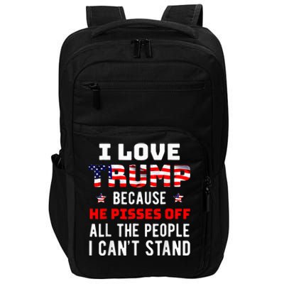 I Love Trump Because He Pisses Off The People I CanT Stand Impact Tech Backpack