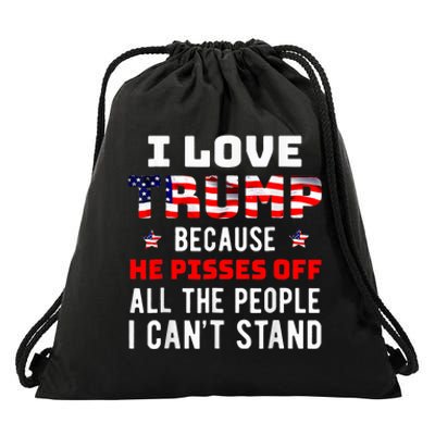 I Love Trump Because He Pisses Off The People I CanT Stand Drawstring Bag