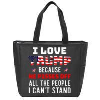 I Love Trump Because He Pisses Off The People I CanT Stand Zip Tote Bag