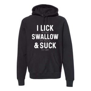 I Lick The Salt Swallow The Tequila And Suck Lime Premium Hoodie