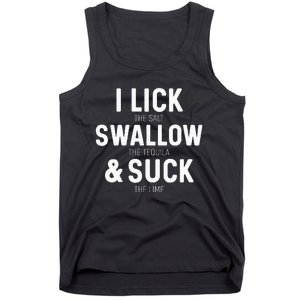 I Lick The Salt Swallow The Tequila And Suck Lime Tank Top