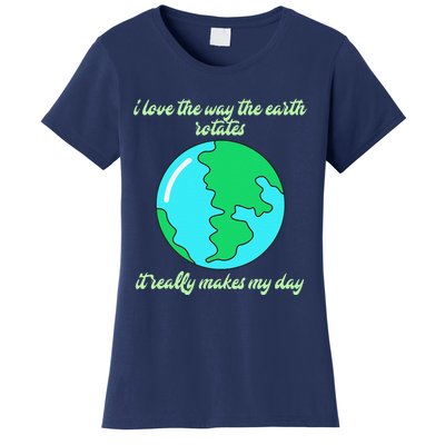 I Love The Way The Earth Rotates Makes My Day Funny Women's T-Shirt