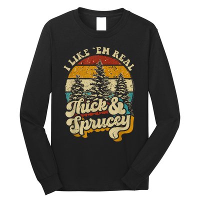 I Like Them Real Thick And Sprucey Funny Christmas Long Sleeve Shirt