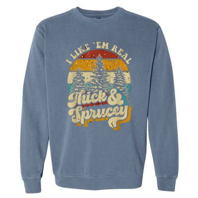 I Like Them Real Thick And Sprucey Funny Christmas Garment-Dyed Sweatshirt