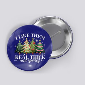 I Like Them Real Thick & Sprucey Funny Christmas Button