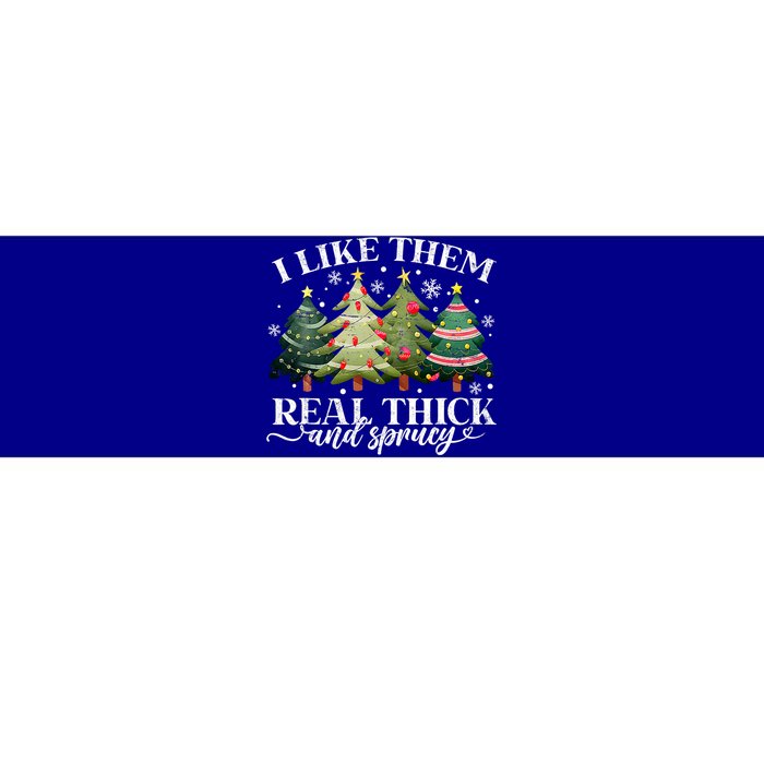 I Like Them Real Thick & Sprucey Funny Christmas Bumper Sticker