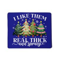 I Like Them Real Thick & Sprucey Funny Christmas Mousepad