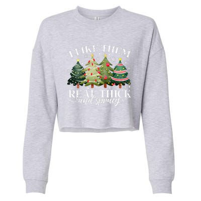 I Like Them Real Thick & Sprucey Funny Christmas Cropped Pullover Crew