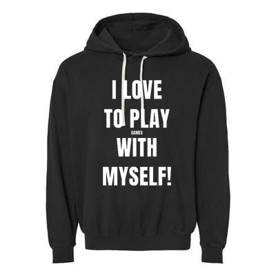 I Love To Play Games With Myself Garment-Dyed Fleece Hoodie