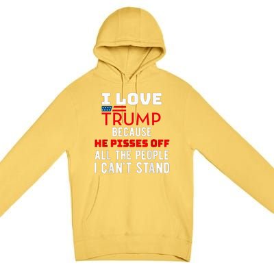 I Love Trump Because He Pisses Off The People I CanT Stand Premium Pullover Hoodie