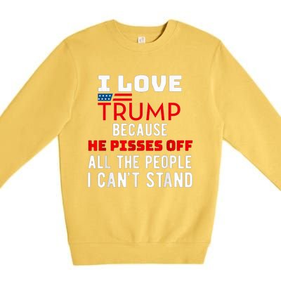 I Love Trump Because He Pisses Off The People I CanT Stand Premium Crewneck Sweatshirt