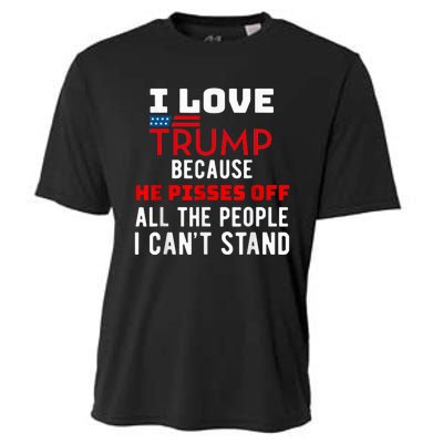 I Love Trump Because He Pisses Off The People I CanT Stand Cooling Performance Crew T-Shirt