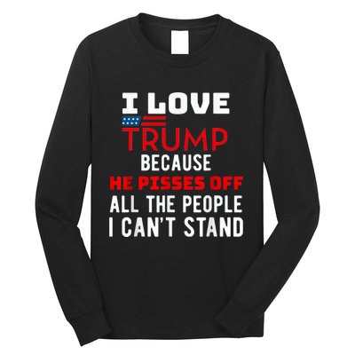 I Love Trump Because He Pisses Off The People I CanT Stand Long Sleeve Shirt