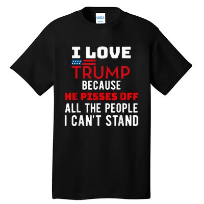 I Love Trump Because He Pisses Off The People I CanT Stand Tall T-Shirt