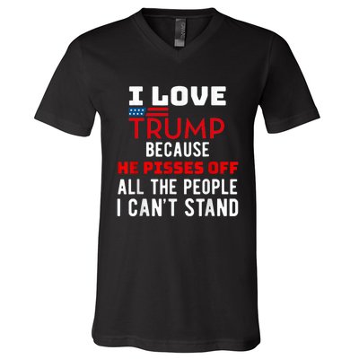 I Love Trump Because He Pisses Off The People I CanT Stand V-Neck T-Shirt