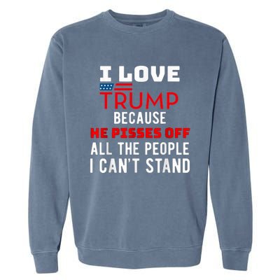 I Love Trump Because He Pisses Off The People I CanT Stand Garment-Dyed Sweatshirt