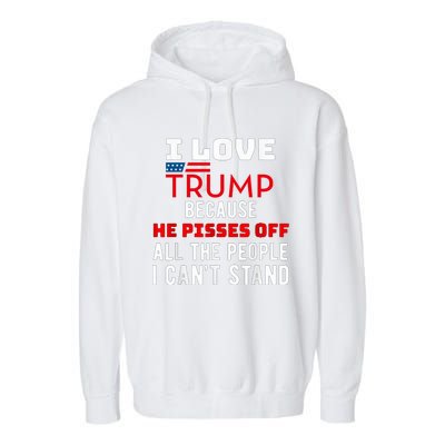 I Love Trump Because He Pisses Off The People I CanT Stand Garment-Dyed Fleece Hoodie