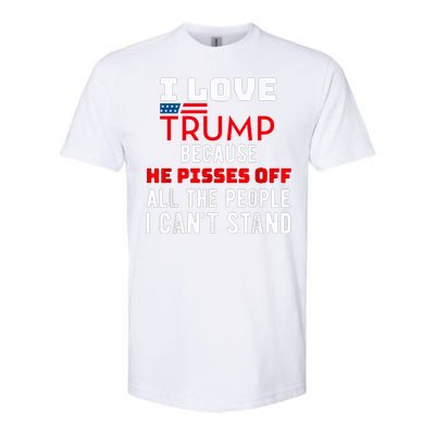 I Love Trump Because He Pisses Off The People I CanT Stand Softstyle CVC T-Shirt